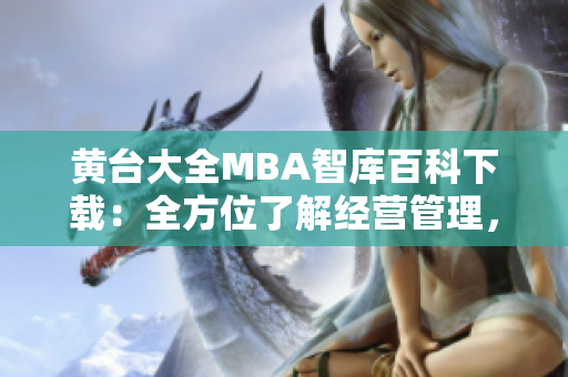 黃臺大全MBA智庫百科下載：全方位了解經營管理，實現職業(yè)晉升