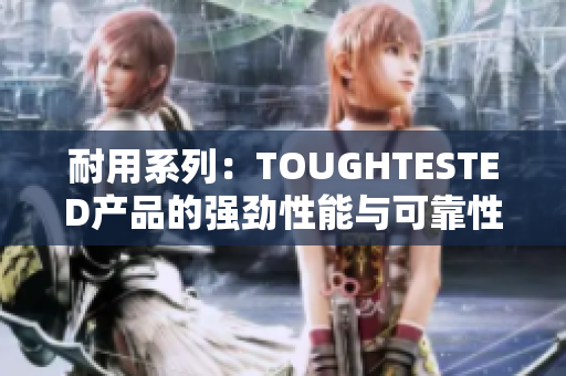 耐用系列：TOUGHTESTED產(chǎn)品的強(qiáng)勁性能與可靠性