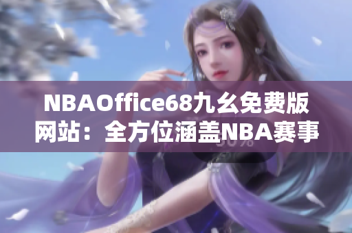 NBAOffice68九幺免費(fèi)版網(wǎng)站：全方位涵蓋NBA賽事資訊, 極致體育觀賞福利