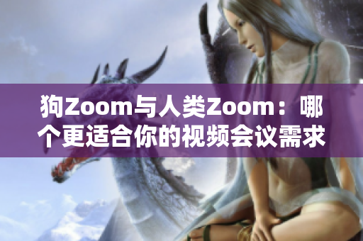 狗Zoom與人類(lèi)Zoom：哪個(gè)更適合你的視頻會(huì)議需求？