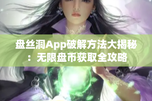 盤絲洞App破解方法大揭秘：無限盤幣獲取全攻略