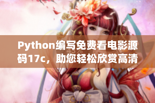 Python編寫免費(fèi)看電影源碼17c，助您輕松欣賞高清大片