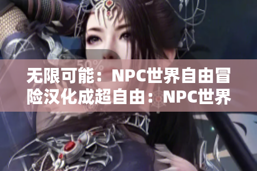 無限可能：NPC世界自由冒險(xiǎn)漢化成超自由：NPC世界盡情探險(xiǎn)