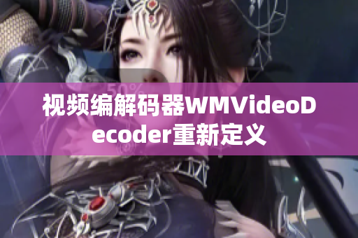 視頻編解碼器WMVideoDecoder重新定義