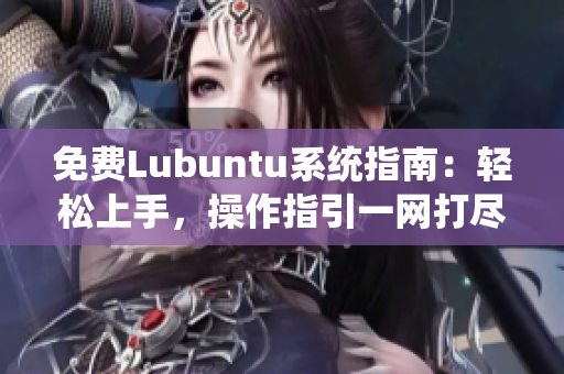 免費Lubuntu系統(tǒng)指南：輕松上手，操作指引一網(wǎng)打盡