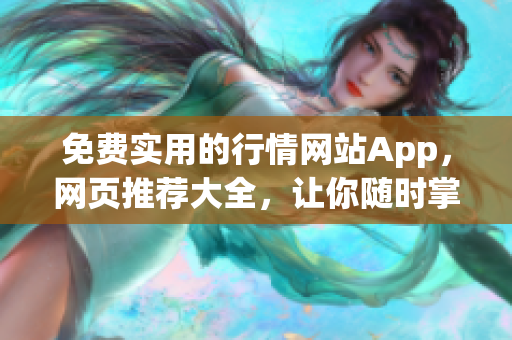 免費實用的行情網(wǎng)站App，網(wǎng)頁推薦大全，讓你隨時掌握最新行情